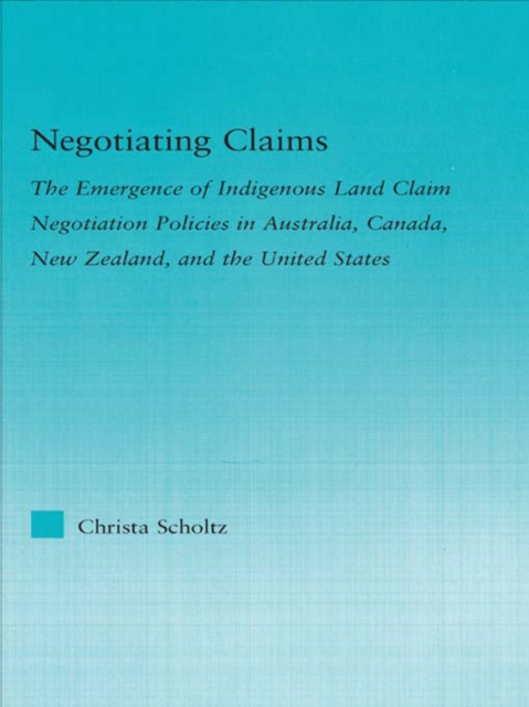 Negotiating Claims : The Emergence of Indigenous Land Claim Negotiation Policies in Australia, Canada, New Zealand, and the United States, EPUB eBook