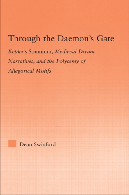 Through the Daemon's Gate : Kepler's Somnium, Medieval Dream Narratives, and the Polysemy of Allegorical Motifs, PDF eBook