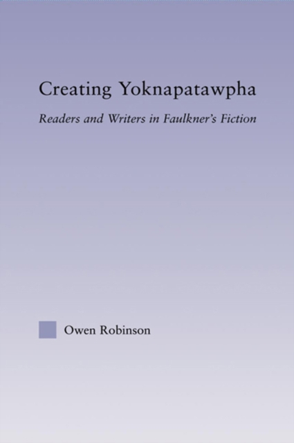 Creating Yoknapatawpha : Readers and Writers in Faulkner's Fiction, PDF eBook