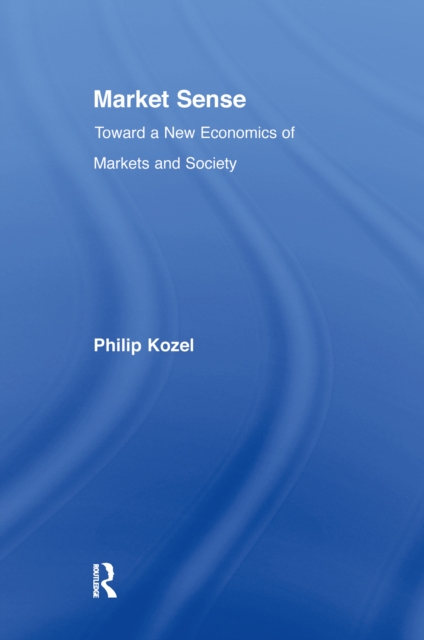 Market Sense : Toward a New Economics of Markets and Society, PDF eBook