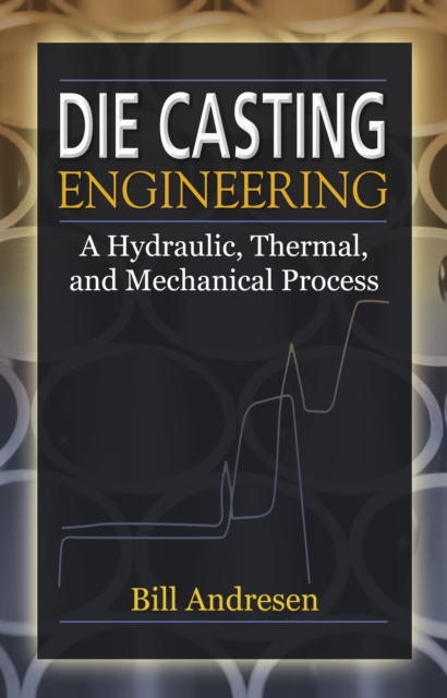 Die Cast Engineering : A Hydraulic, Thermal, and Mechanical Process, EPUB eBook