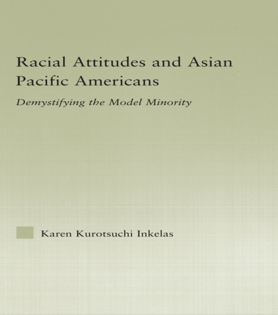 Racial Attitudes and Asian Pacific Americans : Demystifying the Model Minority, PDF eBook