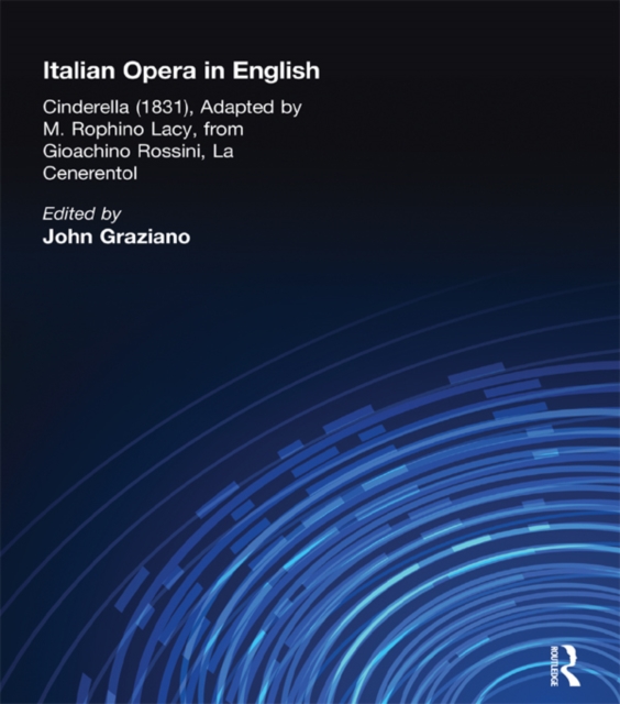 Italian Opera in English : Cinderella, Adapted by M. Rophino Lacy, 1831, from Gioachino Rossini, La Cenerentol, PDF eBook