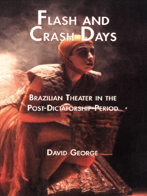 Flash and Crash Days : Brazilian Theater in the Post-Dictatorship Period, EPUB eBook