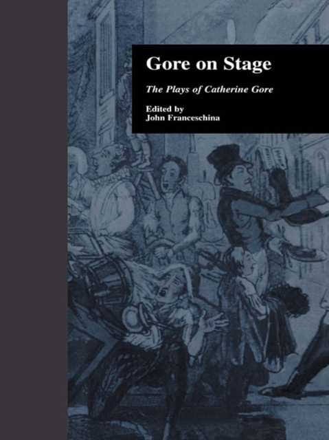 Gore On Stage : The Plays of Catherine Gore, PDF eBook