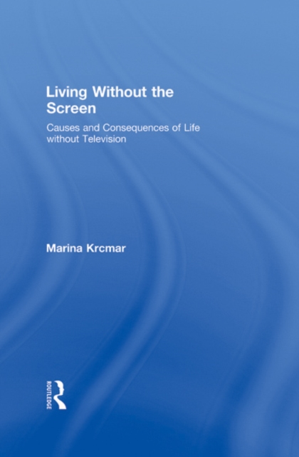 Living Without the Screen : Causes and Consequences of Life without Television, EPUB eBook