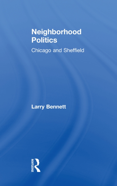 Neighborhood Politics : Chicago and Sheffield, PDF eBook