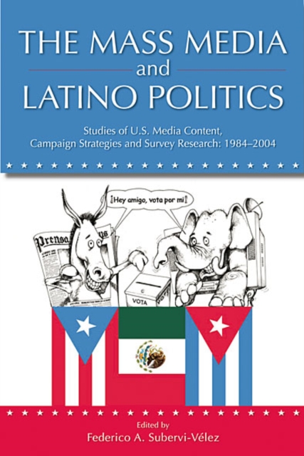 The Mass Media and Latino Politics : Studies of U.S. Media Content, Campaign Strategies and Survey Research: 1984-2004, EPUB eBook