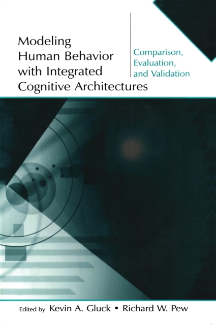 Modeling Human Behavior With Integrated Cognitive Architectures : Comparison, Evaluation, and Validation, EPUB eBook