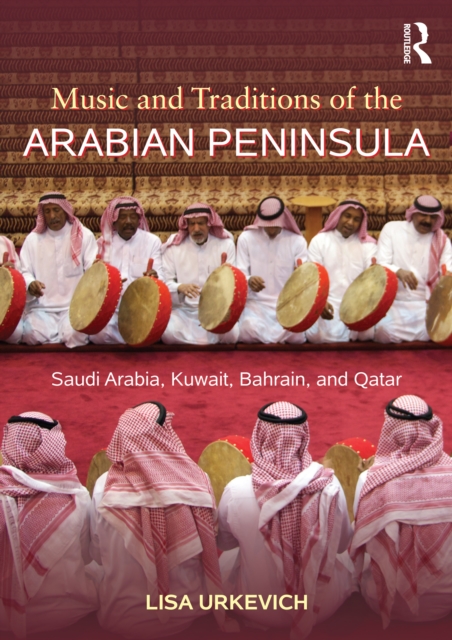 Music and Traditions of the Arabian Peninsula : Saudi Arabia, Kuwait, Bahrain, and Qatar, PDF eBook