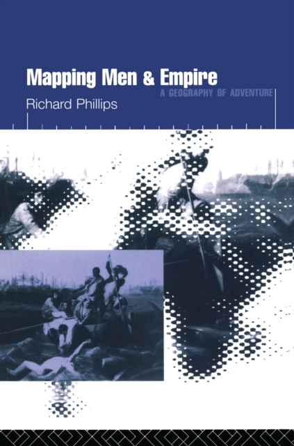 Mapping Men and Empire : Geographies of Adventure, EPUB eBook