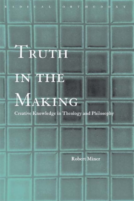 Truth in the Making : Creative Knowledge in Theology and Philosophy, PDF eBook