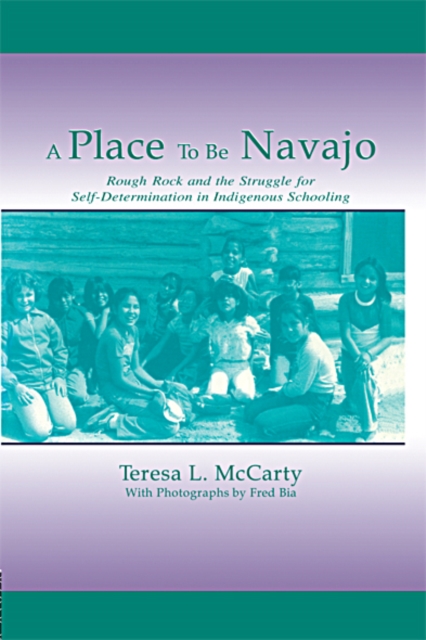 A Place to Be Navajo : Rough Rock and the Struggle for Self-Determination in Indigenous Schooling, EPUB eBook
