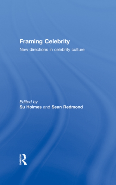 Framing Celebrity : New directions in celebrity culture, PDF eBook