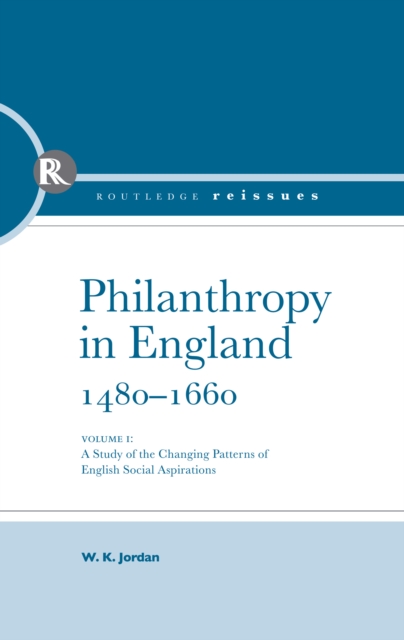 Philanthropy in England, 1480 - 1660 : A study of the Changing Patterns of English Social Aspirations, PDF eBook
