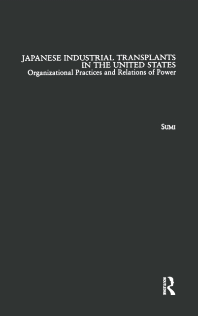 Japanese Industrial Transplants in the United States : Organizational Practices and Relations of Power, PDF eBook