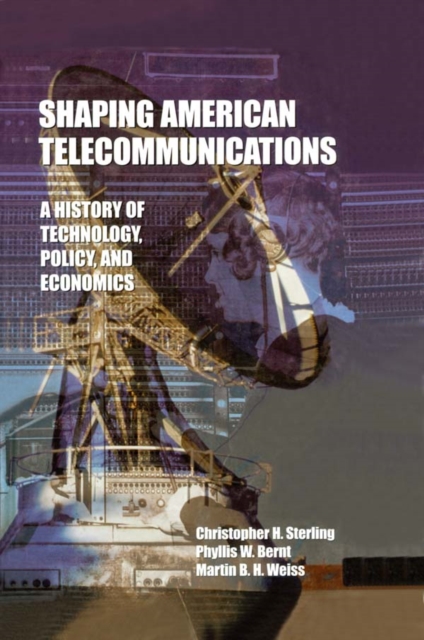 Shaping American Telecommunications : A History of Technology, Policy, and Economics, EPUB eBook