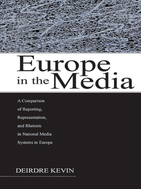 Europe in the Media : A Comparison of Reporting, Representation, and Rhetoric in National Media Systems in Europe, EPUB eBook