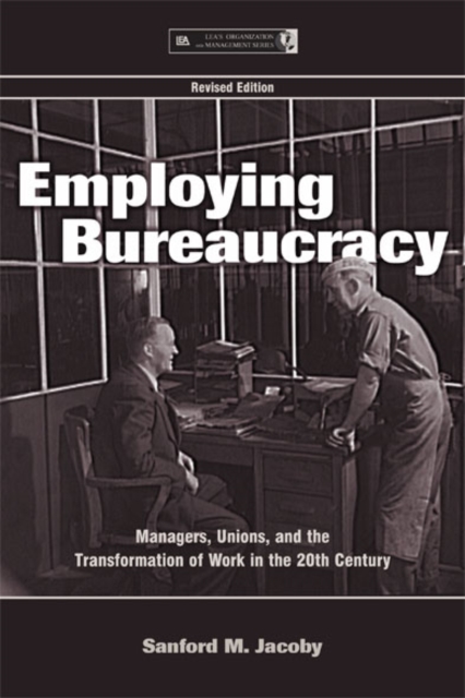Employing Bureaucracy : Managers, Unions, and the Transformation of Work in the 20th Century, Revised Edition, EPUB eBook