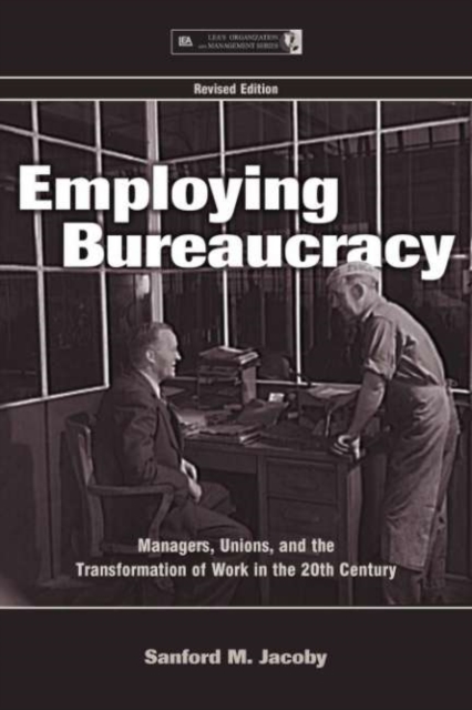 Employing Bureaucracy : Managers, Unions, and the Transformation of Work in the 20th Century, Revised Edition, PDF eBook