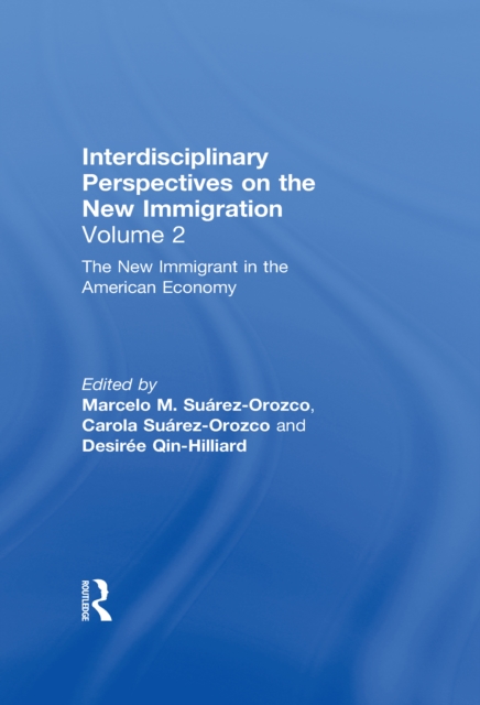 The New Immigrant in the American Economy : Interdisciplinary Perspectives on the New Immigration, PDF eBook