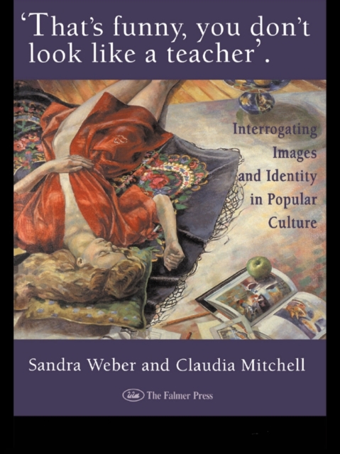 That's Funny You Don't Look Like A Teacher! : Interrogating Images, Identity, And Popular Culture, EPUB eBook