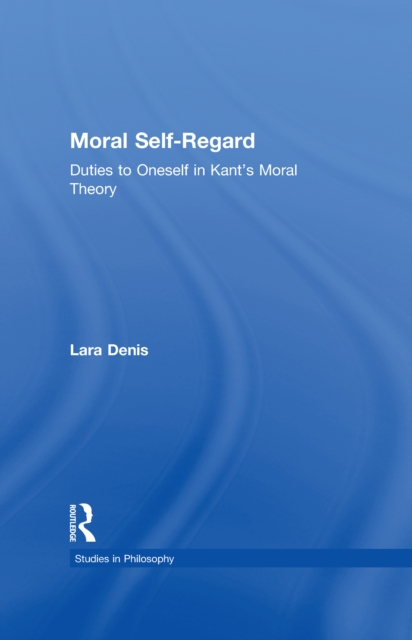 Moral Self-Regard : Duties to Oneself in Kant's Moral Theory, EPUB eBook