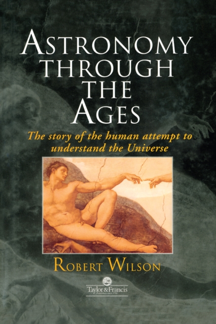 Astronomy Through the Ages : The Story Of The Human Attempt To Understand The Universe, PDF eBook