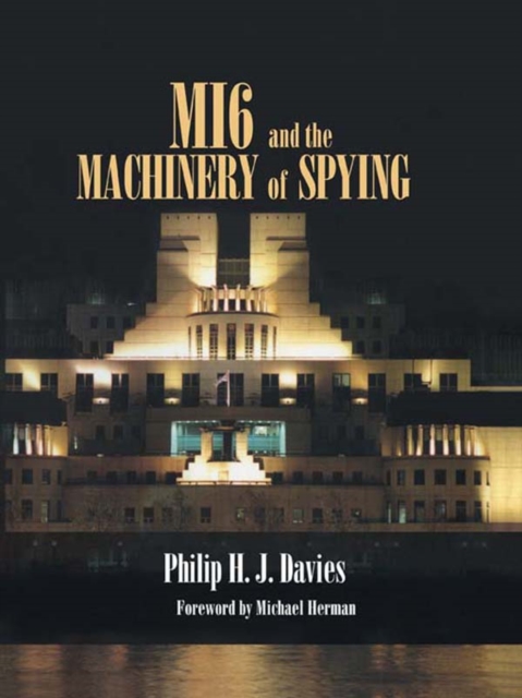 MI6 and the Machinery of Spying : Structure and Process in Britain's Secret Intelligence, PDF eBook