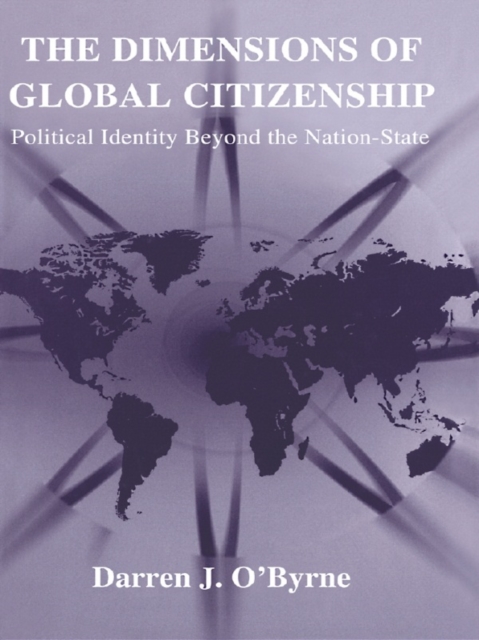 The Dimensions of Global Citizenship : Political Identity Beyond the Nation-State, EPUB eBook