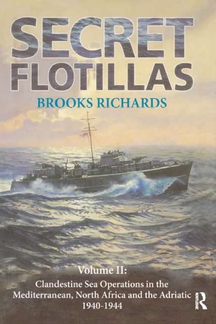 Secret Flotillas : Vol. II: Clandestine Sea Operations in the Western Mediterranean, North Africa and the Adriatic, 1940-1944, EPUB eBook