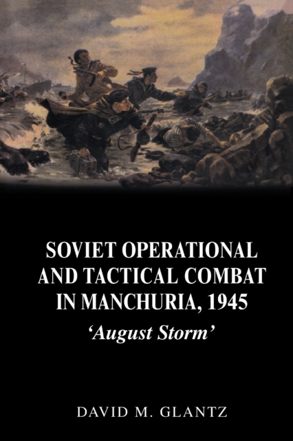 Soviet Operational and Tactical Combat in Manchuria, 1945 : 'August Storm', PDF eBook