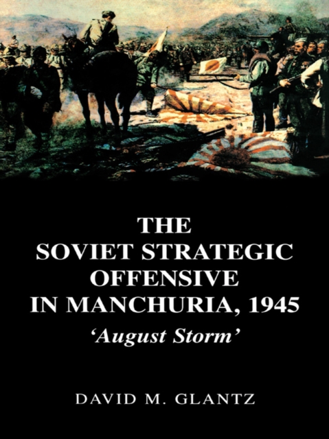 The Soviet Strategic Offensive in Manchuria, 1945 : 'August Storm', EPUB eBook