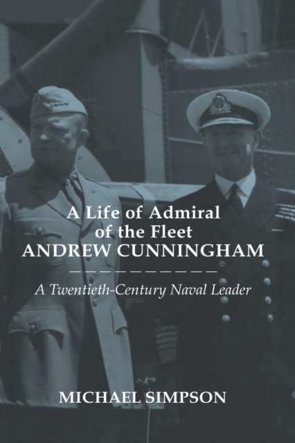 A Life of Admiral of the Fleet Andrew Cunningham : A Twentieth Century Naval Leader, EPUB eBook