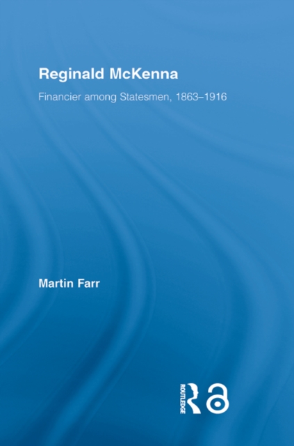 Reginald McKenna : Financier among Statesmen, 1863-1916, PDF eBook