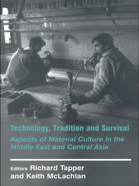 Technology, Tradition and Survival : Aspects of Material Culture in the Middle East and Central Asia, PDF eBook