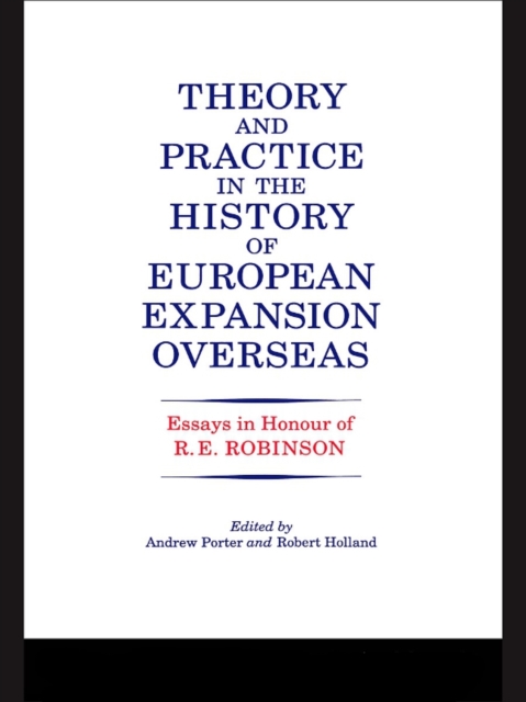 Theory and Practice in the History of European Expansion Overseas : Essays in Honour of Ronald Robinson, EPUB eBook