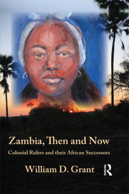 Zambia Then And Now : Colonial Rulers and their African Successors, EPUB eBook