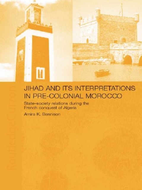 Jihad and its Interpretation in Pre-Colonial Morocco : State-Society Relations during the French Conquest of Algeria, EPUB eBook