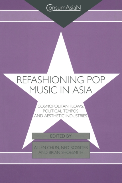 Refashioning Pop Music in Asia : Cosmopolitan Flows, Political Tempos, and Aesthetic Industries, EPUB eBook