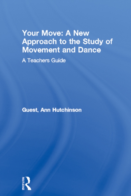 Your Move: A New Approach to the Study of Movement and Dance : A Teachers Guide, PDF eBook