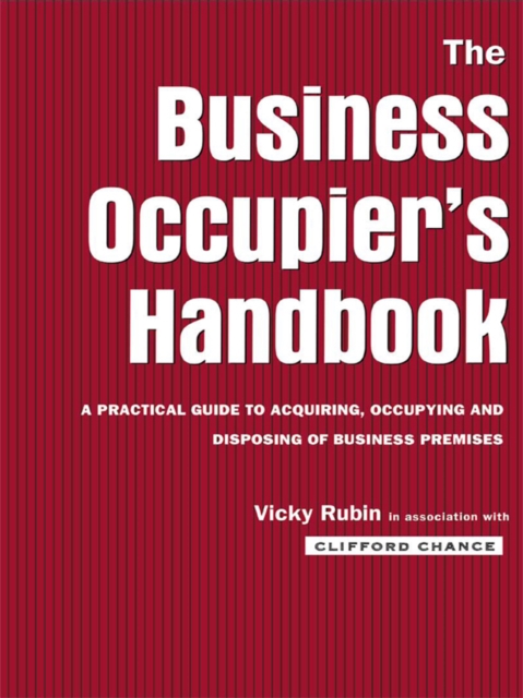 The Business Occupier's Handbook : A Practical guide to acquiring, occupying and disposing of business premises, PDF eBook