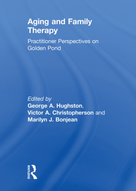 Aging and Family Therapy : Practitioner Perspectives on Golden Pond, PDF eBook