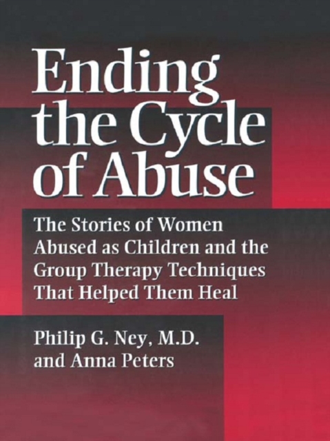 Ending The Cycle Of Abuse : The Stories Of Women Abused As Children & The Group Therapy Techniques That Helped Them Heal, PDF eBook