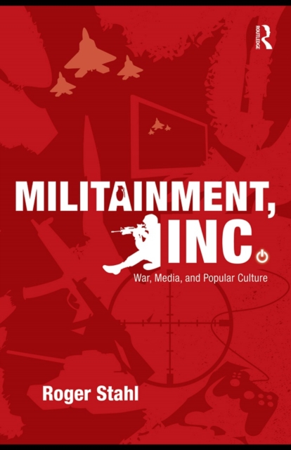 Militainment, Inc. : War, Media, and Popular Culture, PDF eBook