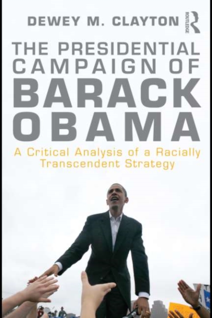 The Presidential Campaign of Barack Obama : A Critical Analysis of a Racially Transcendent Strategy, EPUB eBook