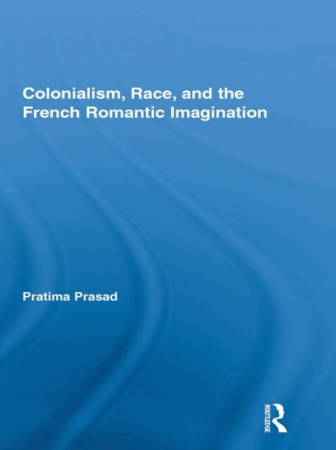 Colonialism, Race, and the French Romantic Imagination, EPUB eBook