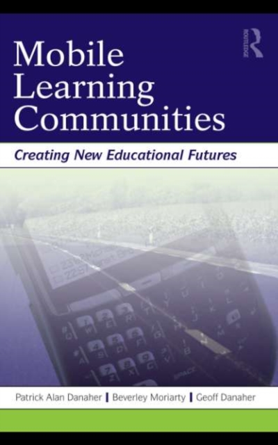 Mobile Learning Communities : Creating New Educational Futures, PDF eBook