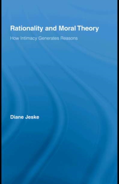 Rationality and Moral Theory : How Intimacy Generates Reasons, PDF eBook