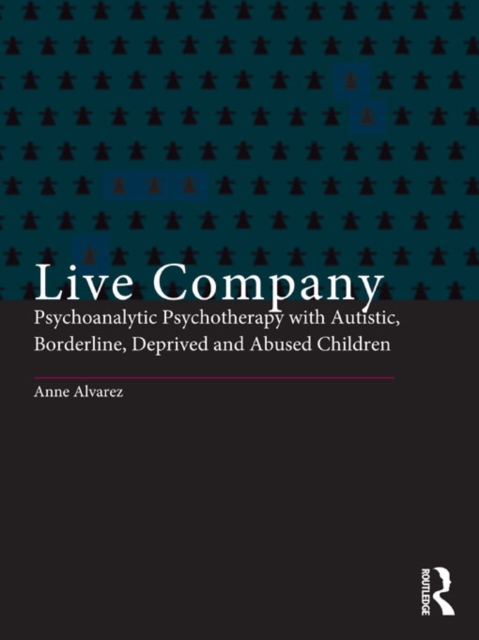 Live Company : Psychoanalytic Psychotherapy with Autistic, Borderline, Deprived and Abused Children, PDF eBook